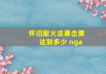 怀旧服火法暴击要达到多少 nga